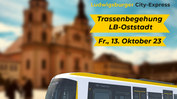 Ein gelb-weißer Stadtbahnwagen des Ludwigsburger City-Express (LÜCIE) steht im Vordergrund. Im Hintergrund sind historische Gebäude und eine Kirche zu sehen. Der Text informiert über eine Trassenbegehung in der LB-Oststadt am 13. Oktober 2023.